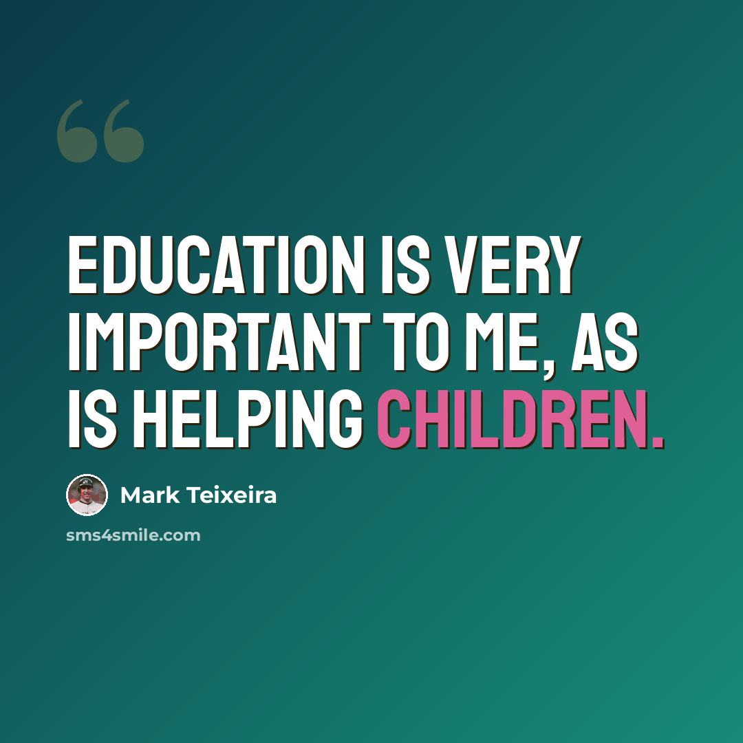 “Education is very important to me, as is helping children.” quote by Mark Teixeira