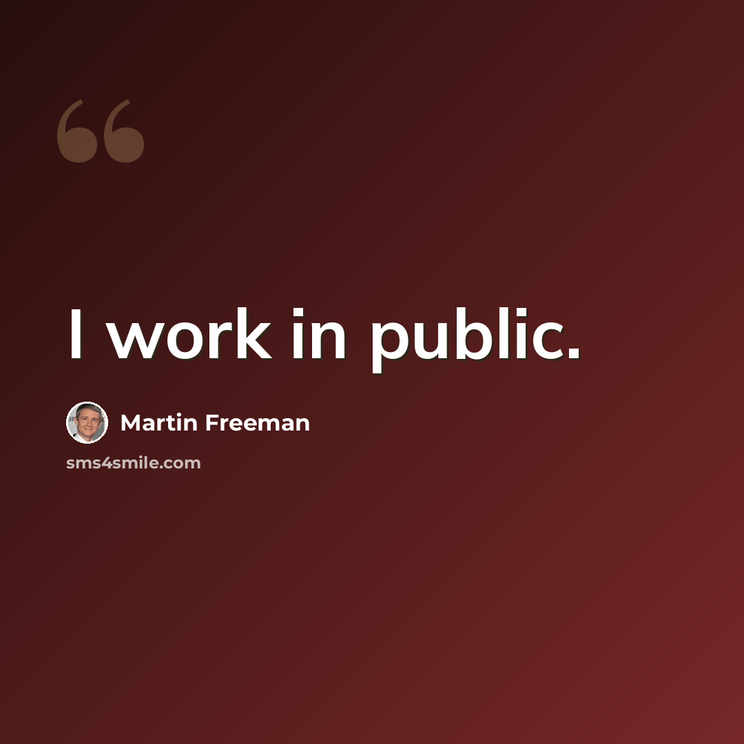 “I work in public.” quote by Martin Freeman