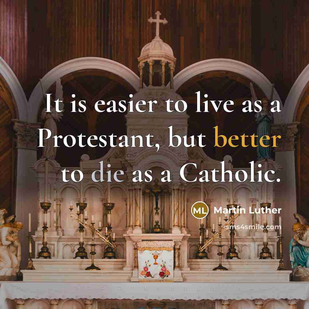 “It is easier to live as a Protestant, but better to die as a Catholic.” quote by Martin Luther