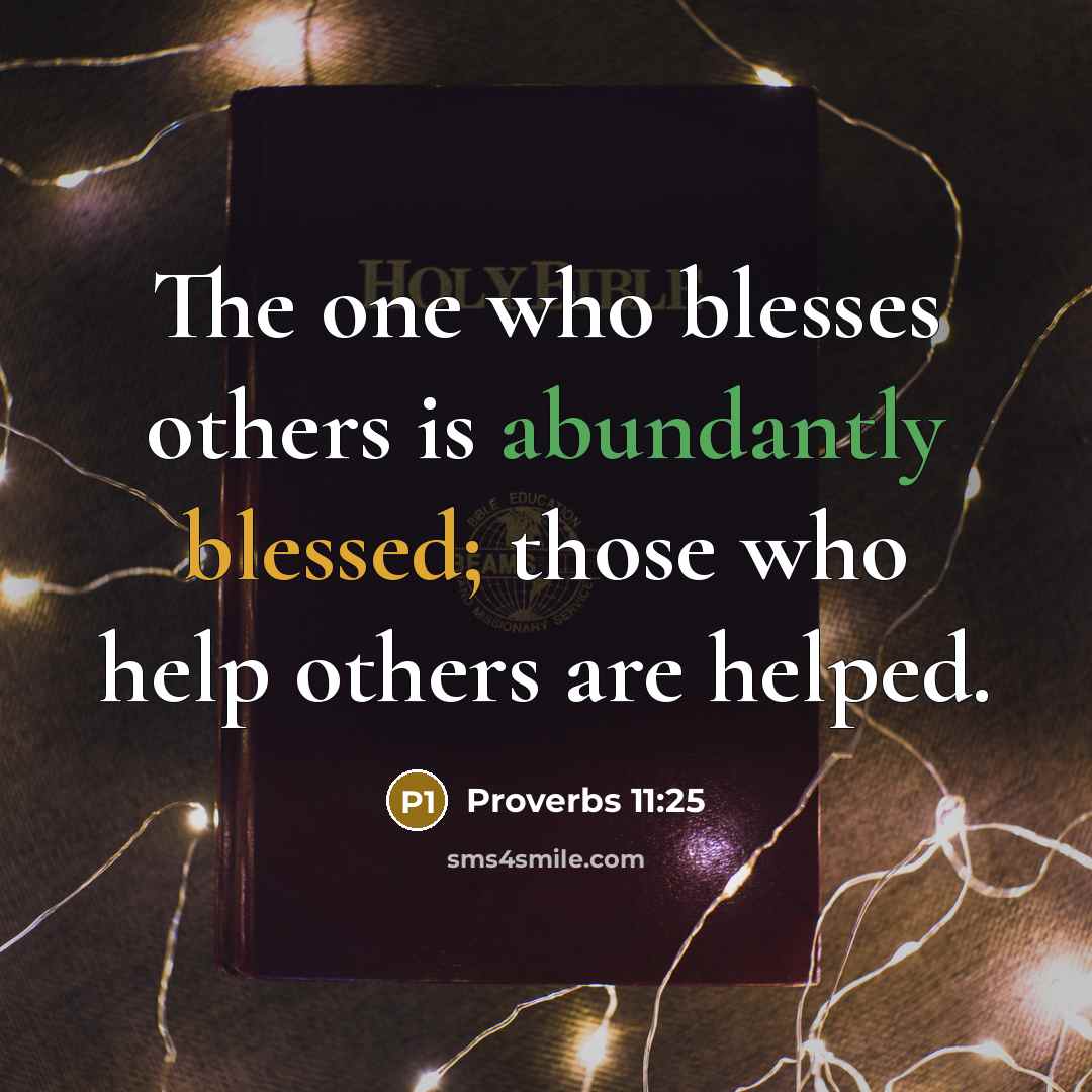 “The one who blesses others is abundantly blessed; those who help others are helped.” quote by Proverbs 11:25