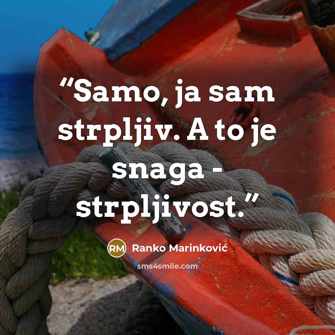 “Samo, ja sam strpljiv. A to je snaga - strpljivost.” quote by Ranko Marinković