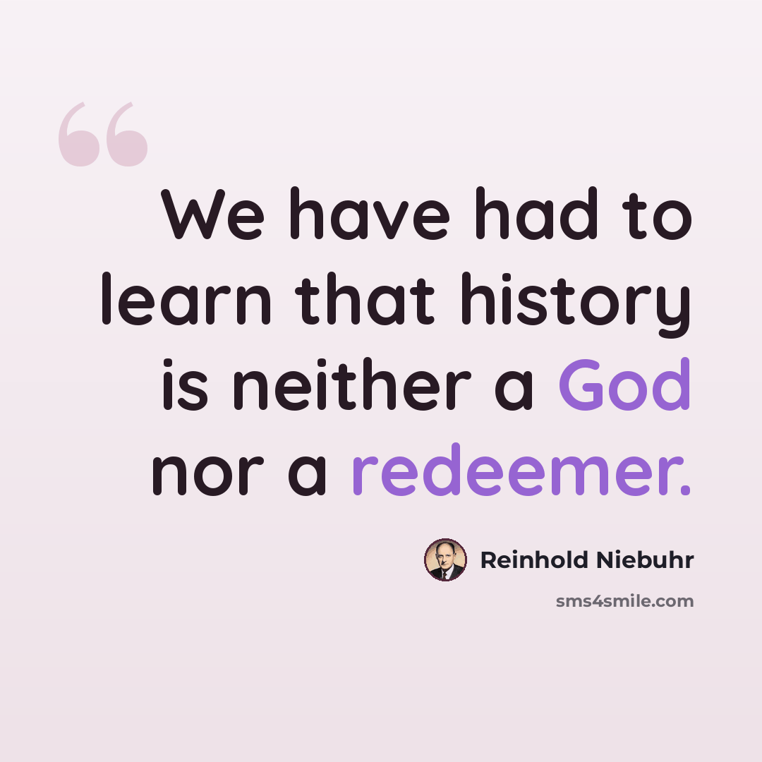 “We have had to learn that history is neither a God nor a redeemer.” quote by Reinhold Niebuhr
