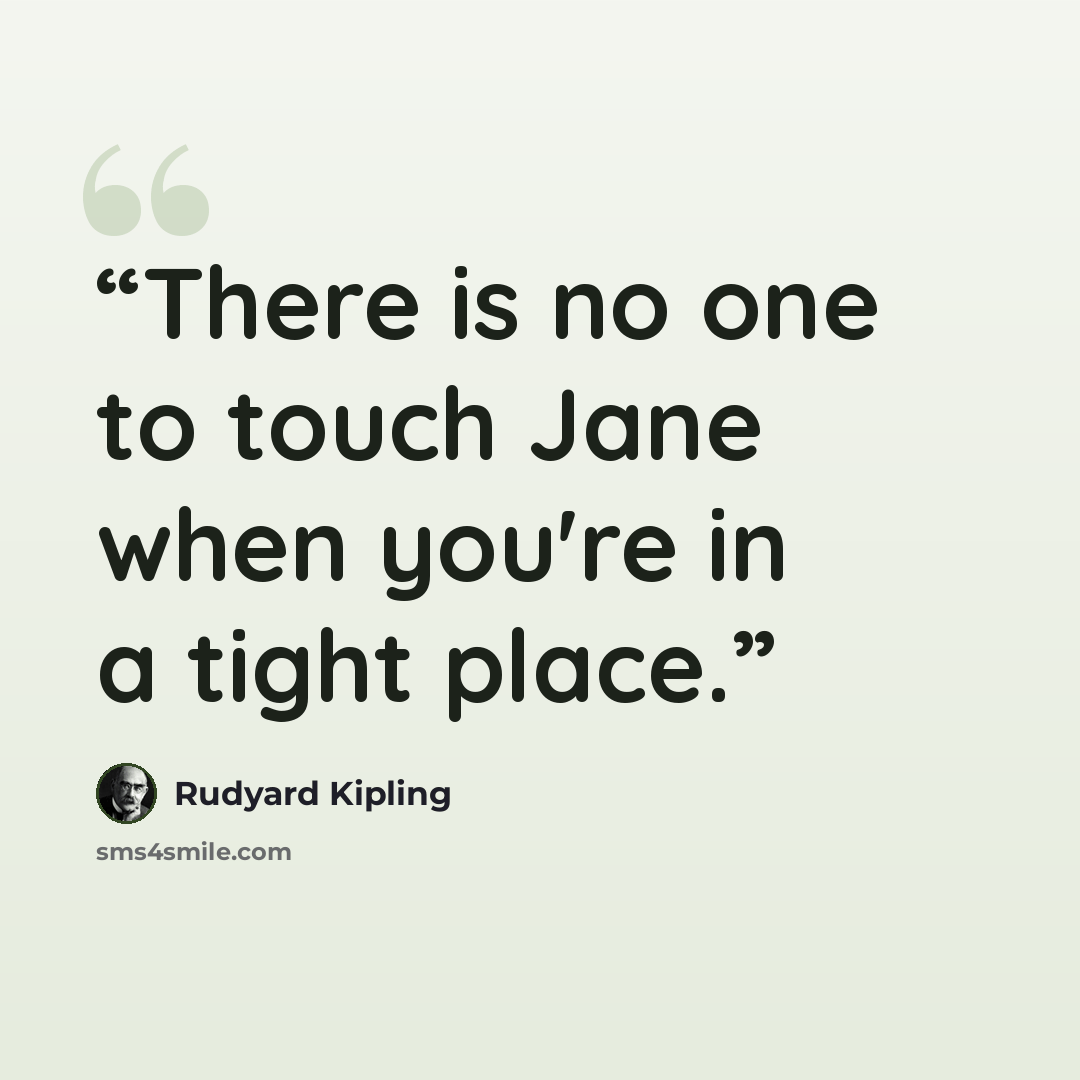 “There is no one to touch Jane when you're in a tight place.” quote by Rudyard Kipling