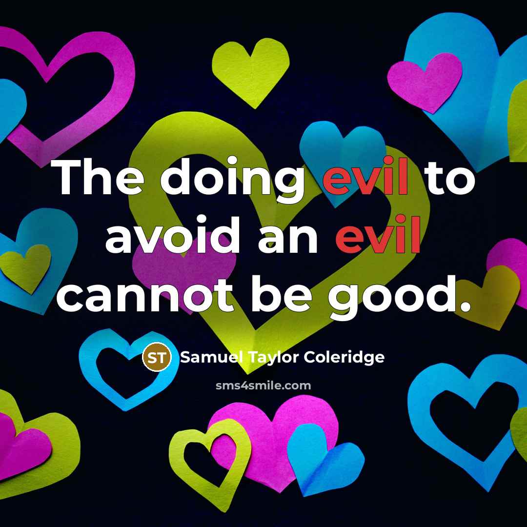 “The doing evil to avoid an evil cannot be good.” quote by Samuel Taylor Coleridge