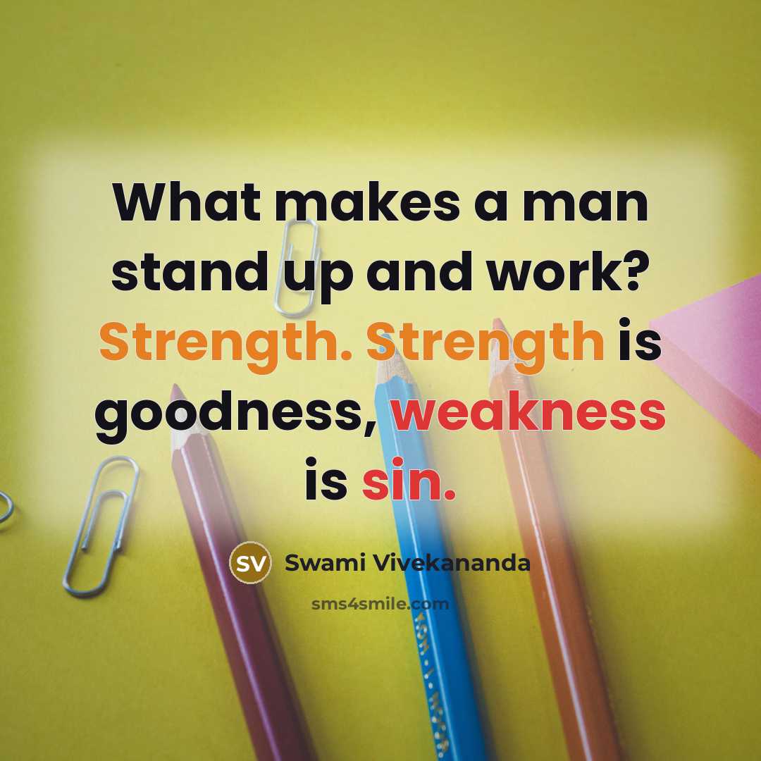 “What makes a man stand up and work? Strength. Strength is goodness, weakness is sin.” quote by Swami Vivekananda
