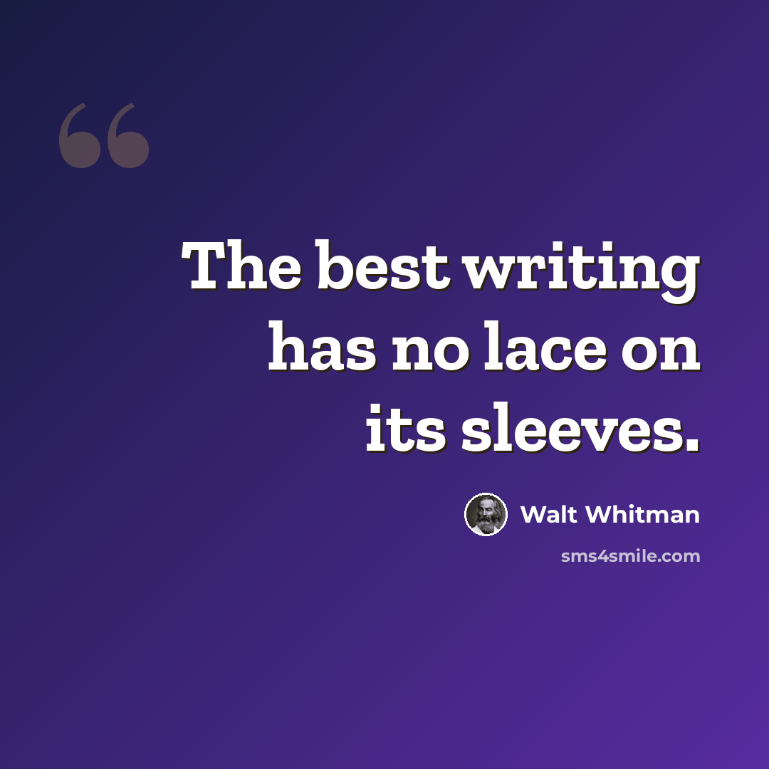 “The best writing has no lace on its sleeves.” quote by Walt Whitman