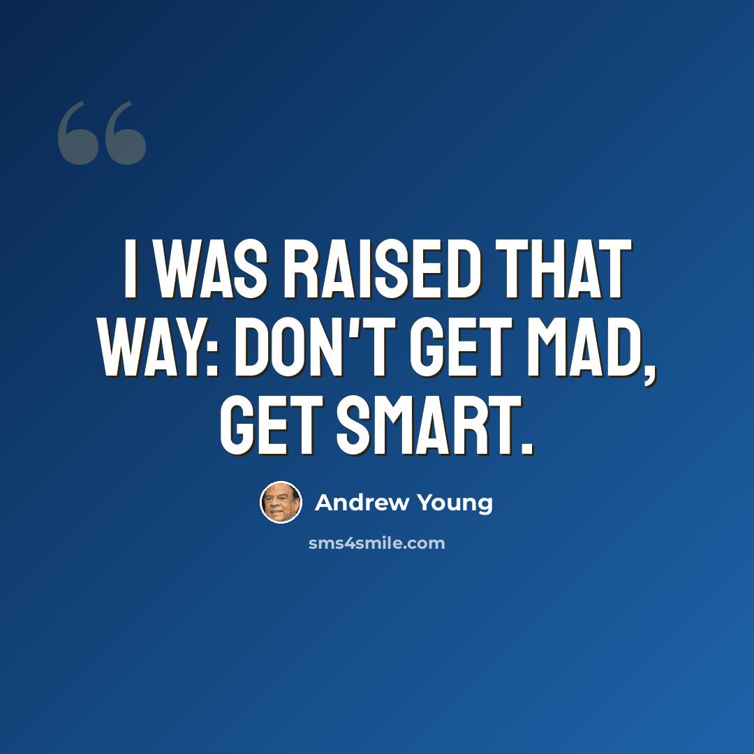 “I was raised that way: don't get mad, get smart.” quote by Andrew Young