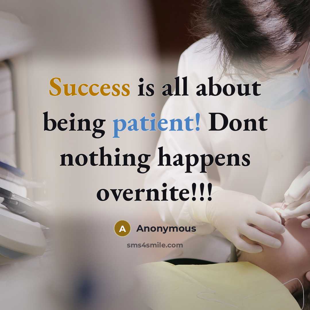 “Success is all about being patient! Dont nothing happens overnite!!!” quote by Anonymous