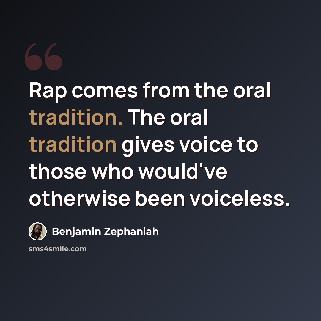 “Rap comes from the oral tradition. The oral tradition gives voice to those who would've otherwise been voiceless.” quote by Benjamin Zephaniah