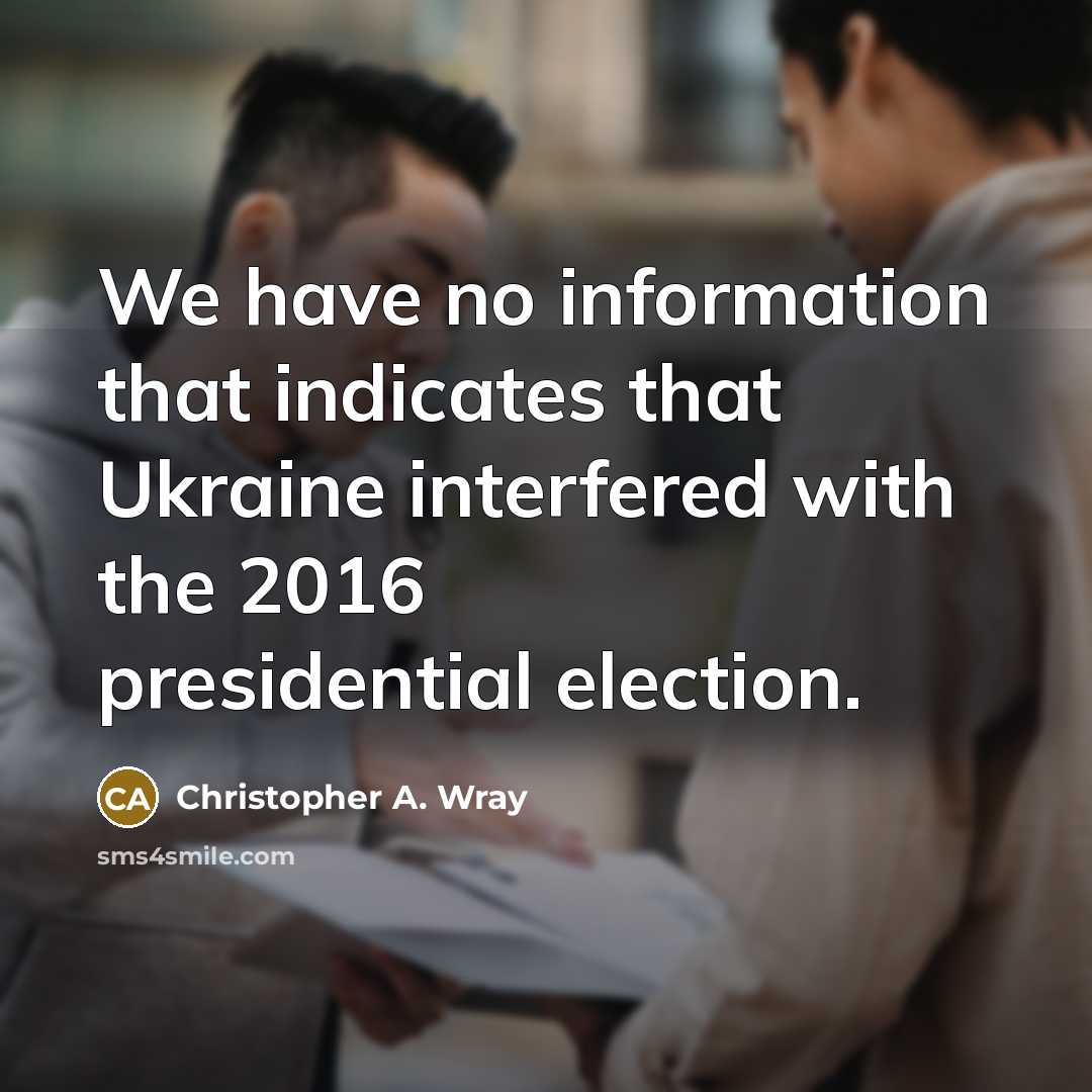 “We have no information that indicates that Ukraine interfered with the 2016 presidential election.” quote by Christopher A. Wray