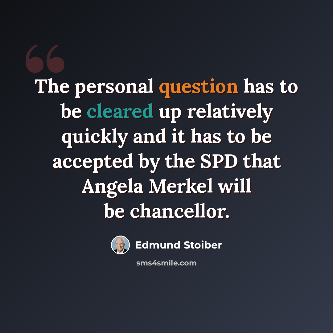 “The personal question has to be cleared up relatively quickly and it has to be accepted by the SPD that Angela Merkel will be chancellor.” quote by Edmund Stoiber