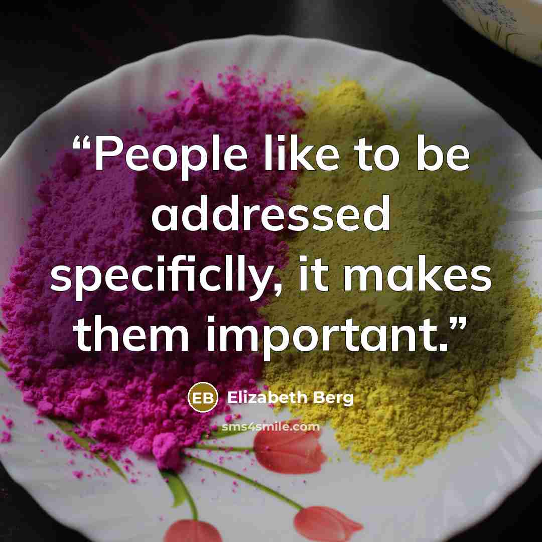 “People like to be addressed specificlly, it makes them important.” quote by Elizabeth Berg