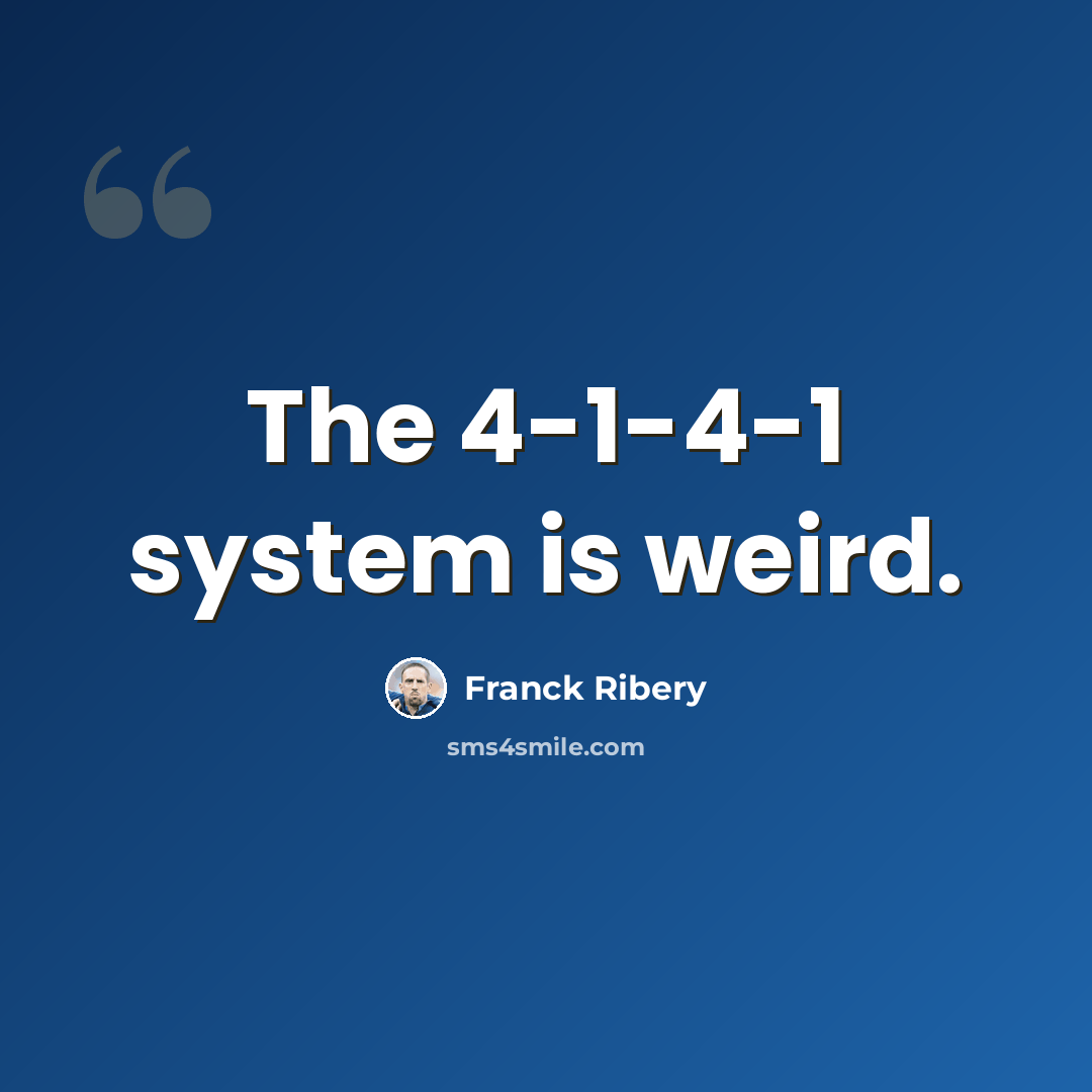 “The 4-1-4-1 system is weird.” quote by Franck Ribery