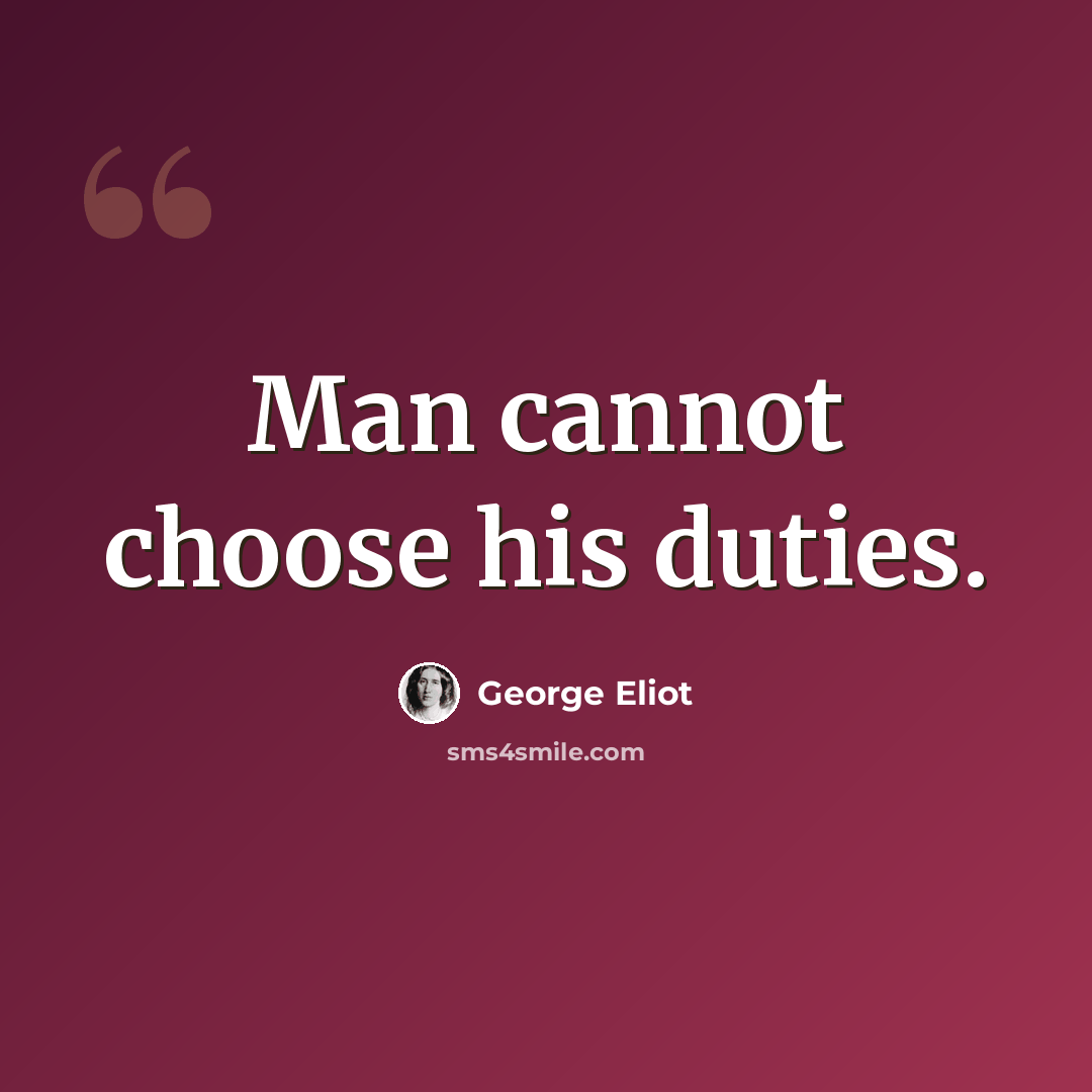 “Man cannot choose his duties.” quote by George Eliot