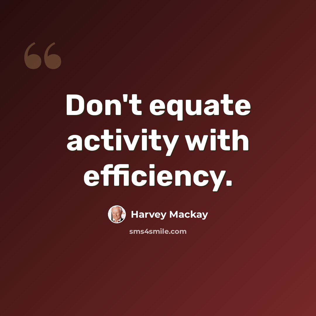 “Don't equate activity with efficiency.” quote by Harvey Mackay