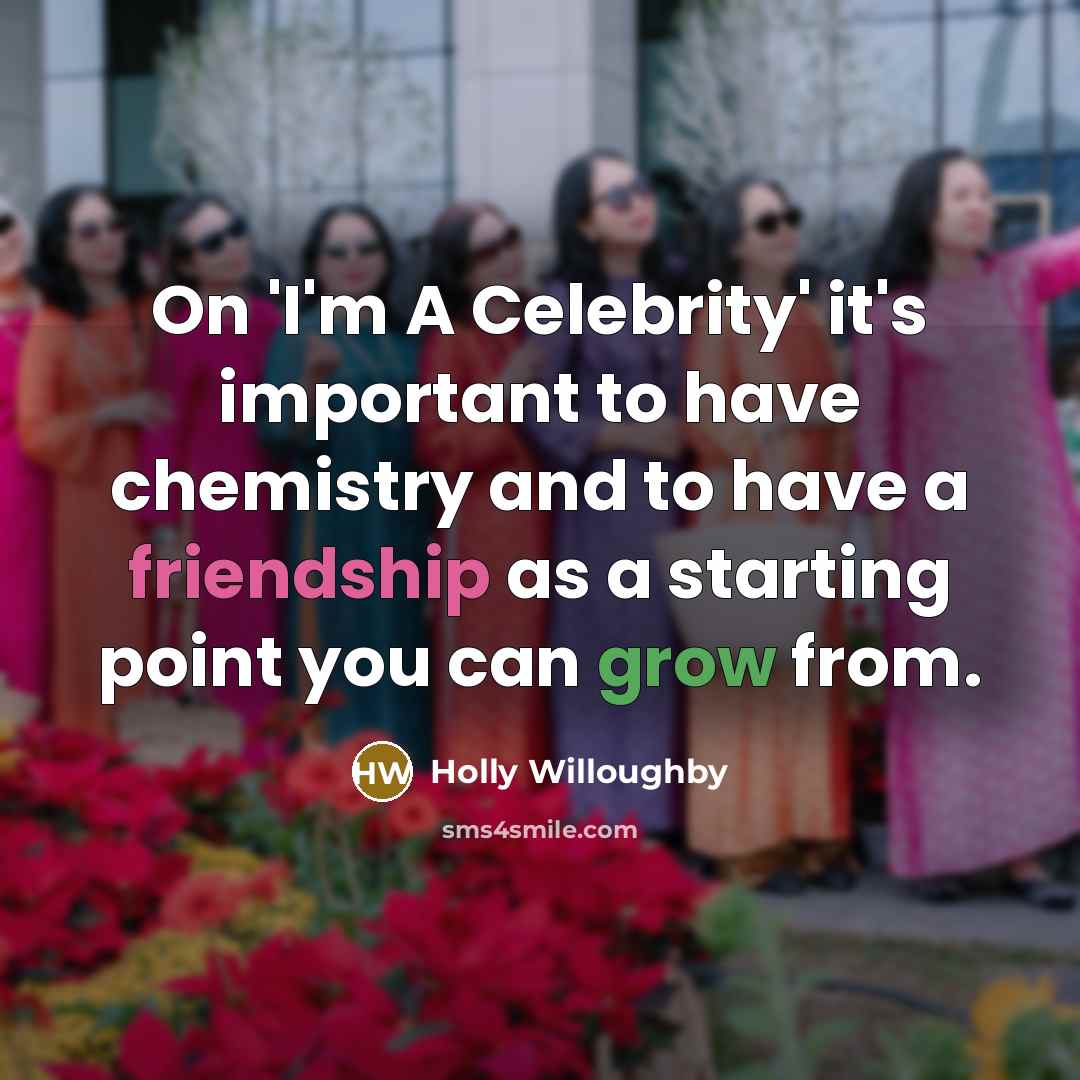 “On 'I'm A Celebrity' it's important to have chemistry and to have a friendship as a starting point you can grow from.” quote by Holly Willoughby