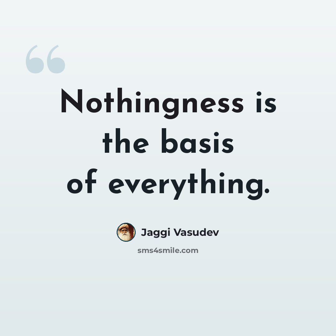 “Nothingness is the basis of everything.” quote by Jaggi Vasudev