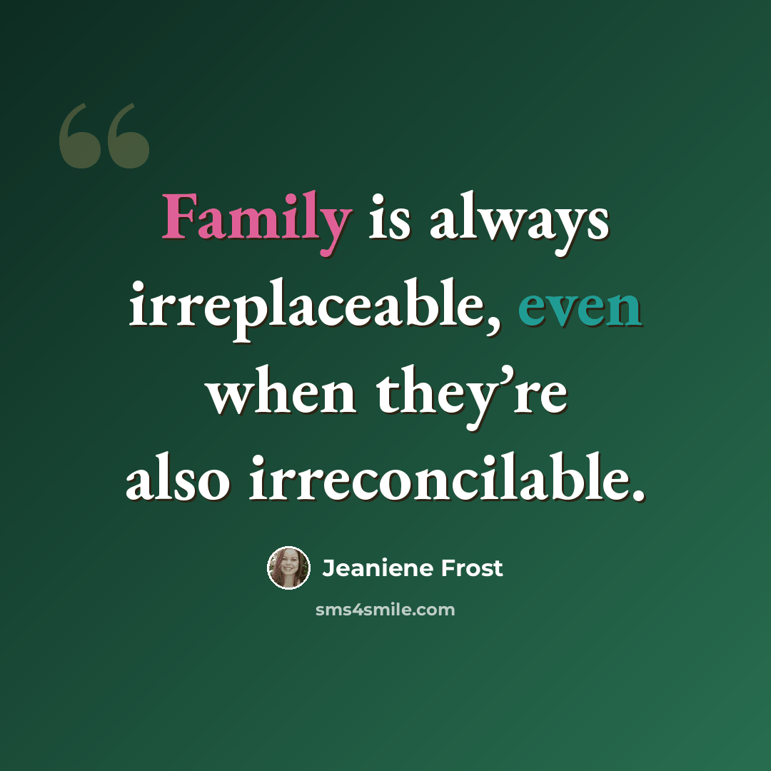“Family is always irreplaceable, even when they’re also irreconcilable.” quote by Jeaniene Frost