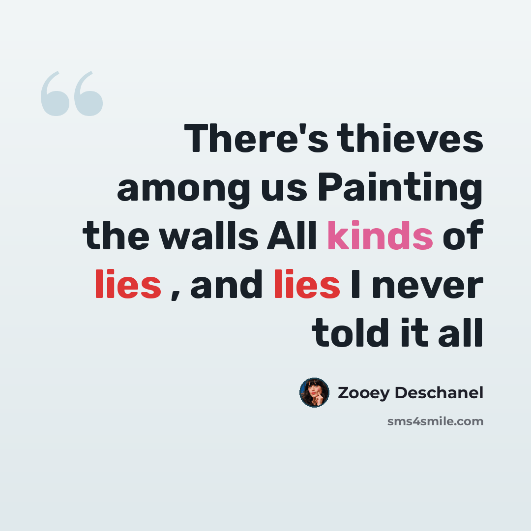 “There's thieves among us Painting the walls All kinds of lies , and lies I never told it all” quote by Zooey Deschanel
