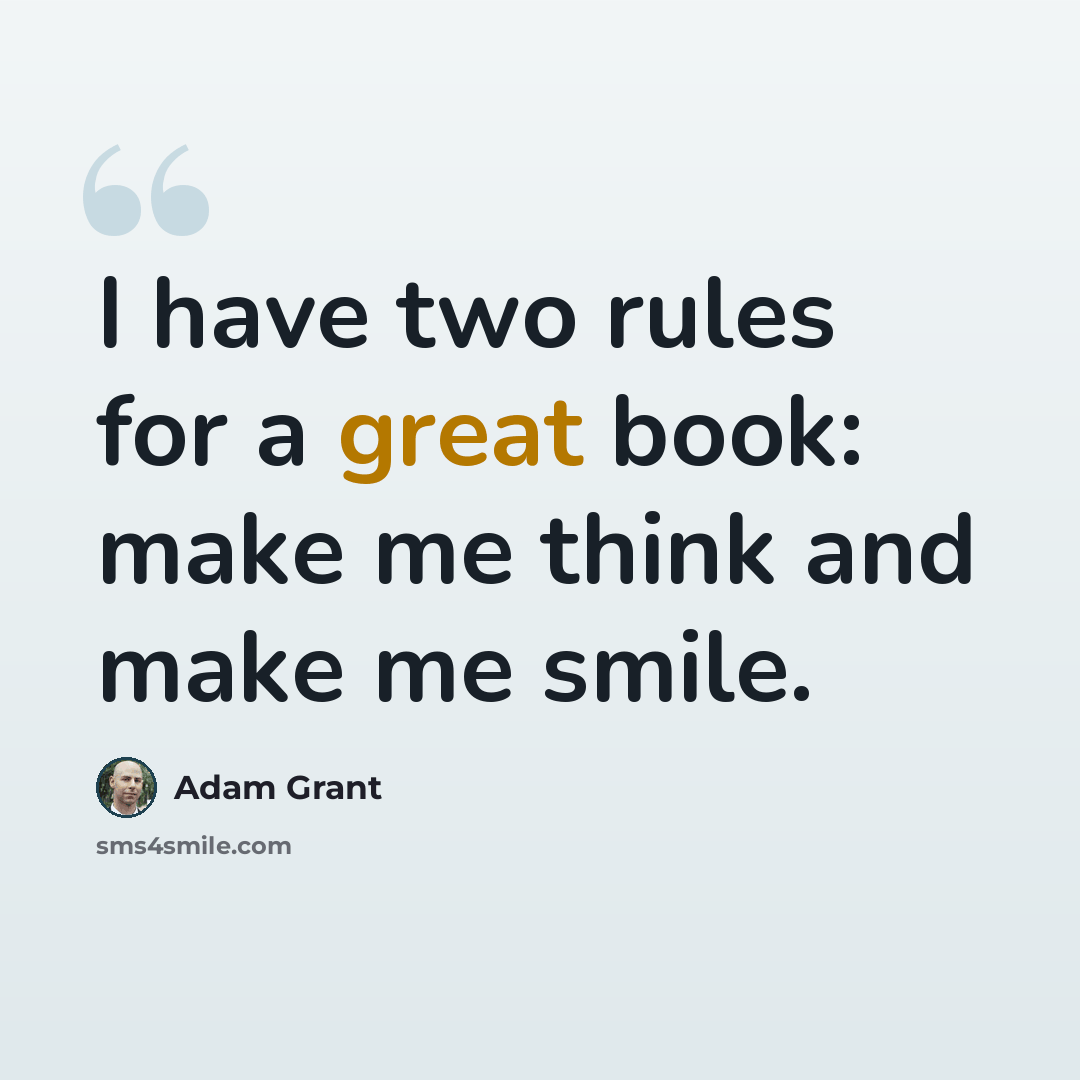 “I have two rules for a great book: make me think and make me smile.” quote by Adam Grant