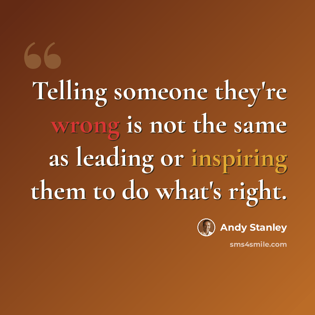 “Telling someone they're wrong is not the same as leading or inspiring them to do what's right.” quote by Andy Stanley