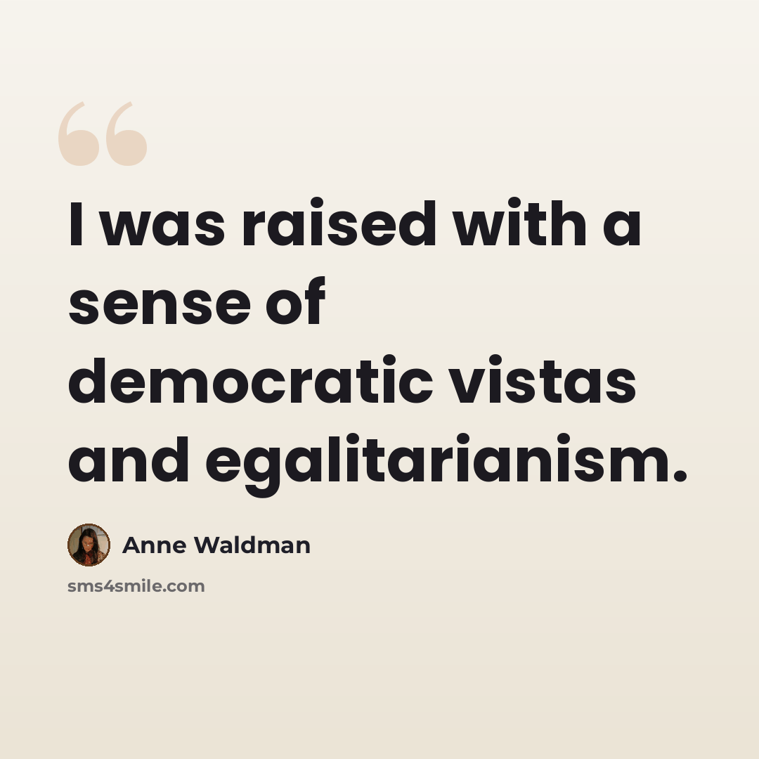 “I was raised with a sense of democratic vistas and egalitarianism.” quote by Anne Waldman