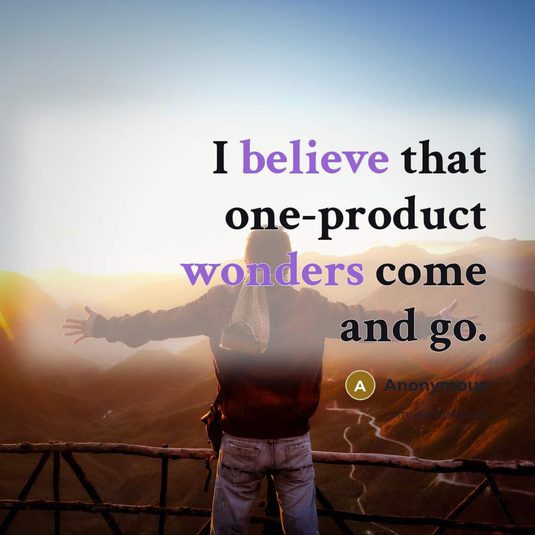 “I believe that one-product wonders come and go.” quote by Anonymous