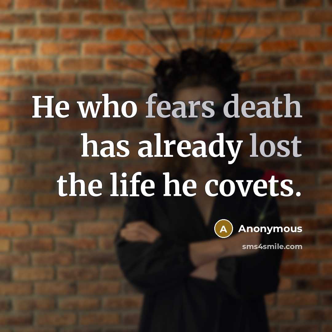 “He who fears death has already lost the life he covets.” quote by Anonymous