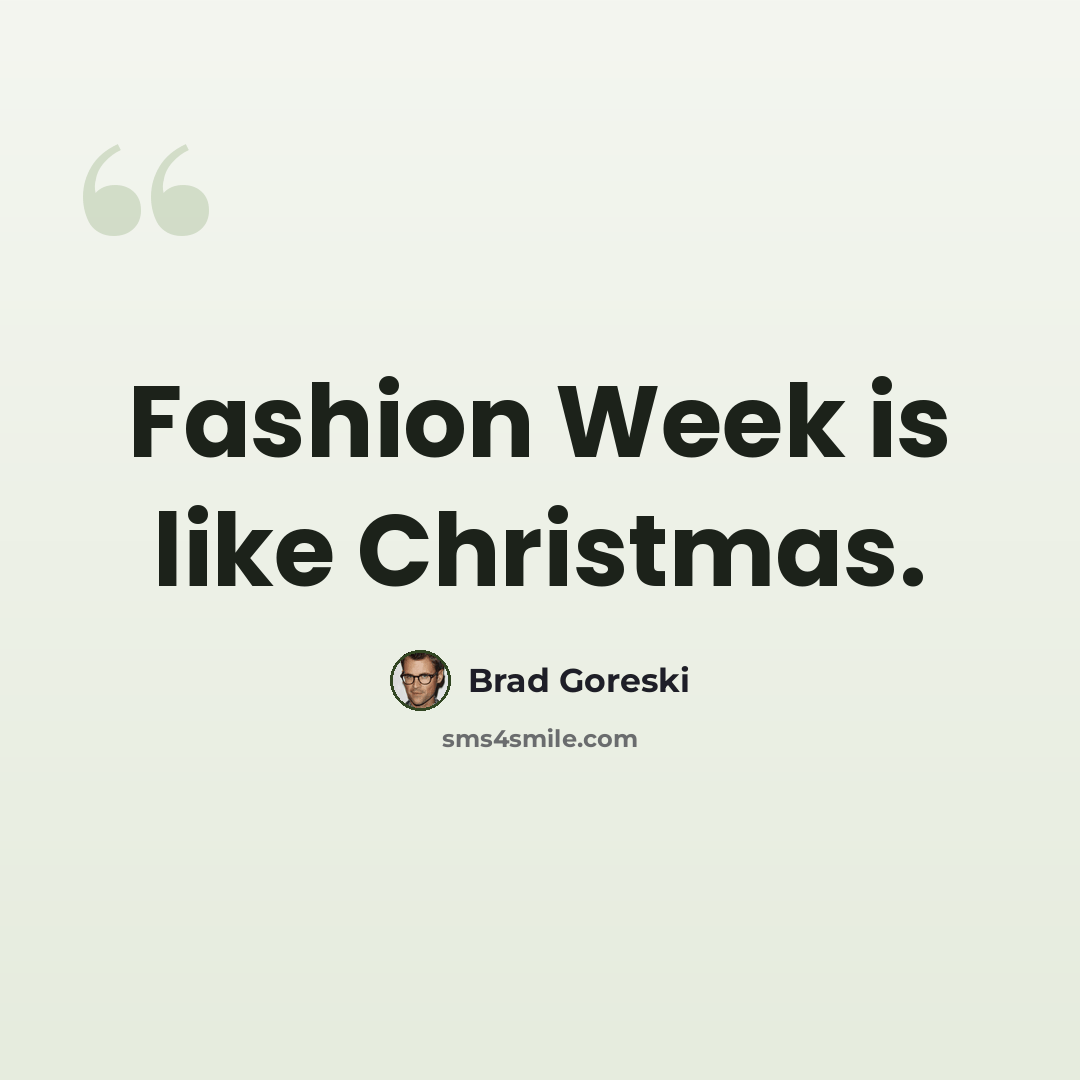 “Fashion Week is like Christmas.” quote by Brad Goreski