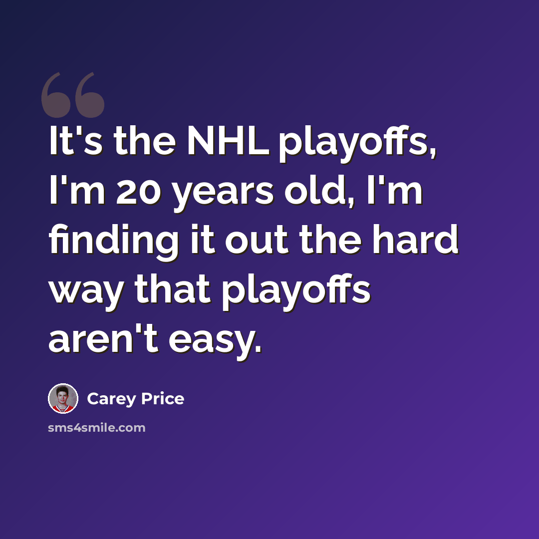“It's the NHL playoffs, I'm 20 years old, I'm finding it out the hard way that playoffs aren't easy.” quote by Carey Price
