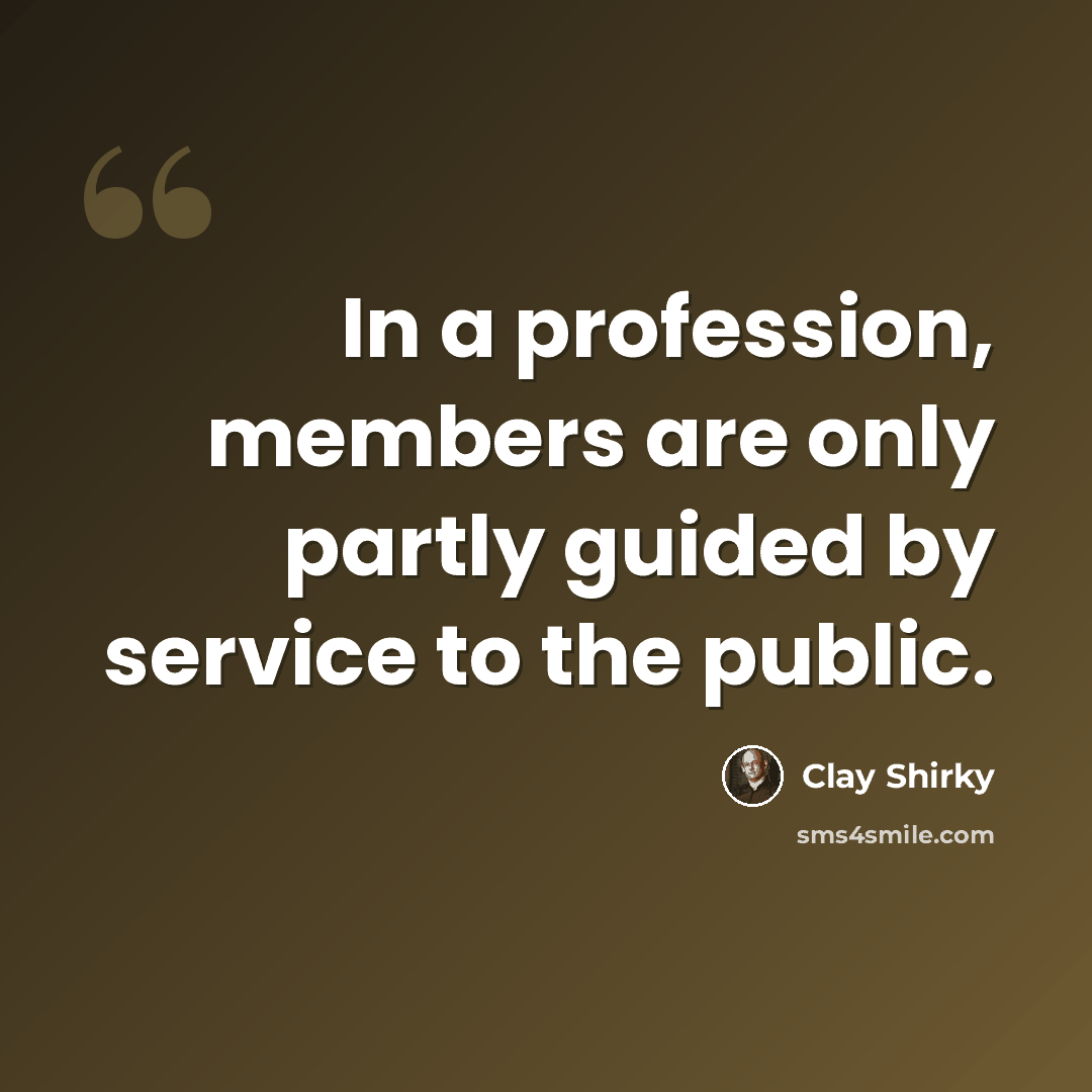 “In a profession, members are only partly guided by service to the public.” quote by Clay Shirky