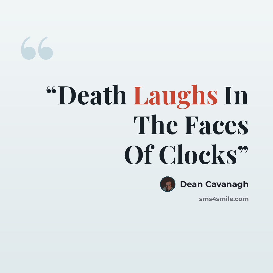 “Death Laughs In The Faces Of Clocks” quote by Dean Cavanagh