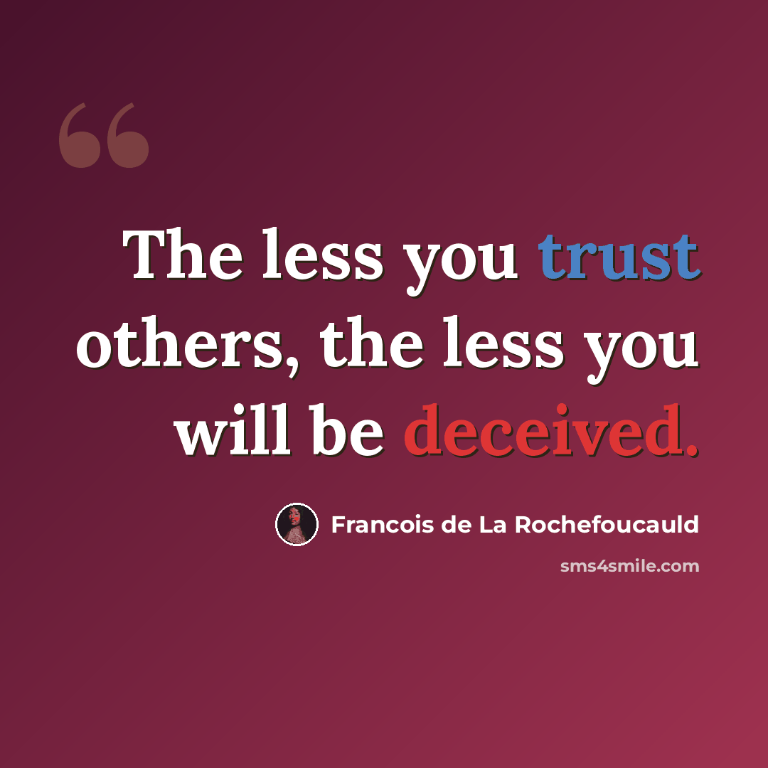 “The less you trust others, the less you will be deceived.” quote by Francois de La Rochefoucauld