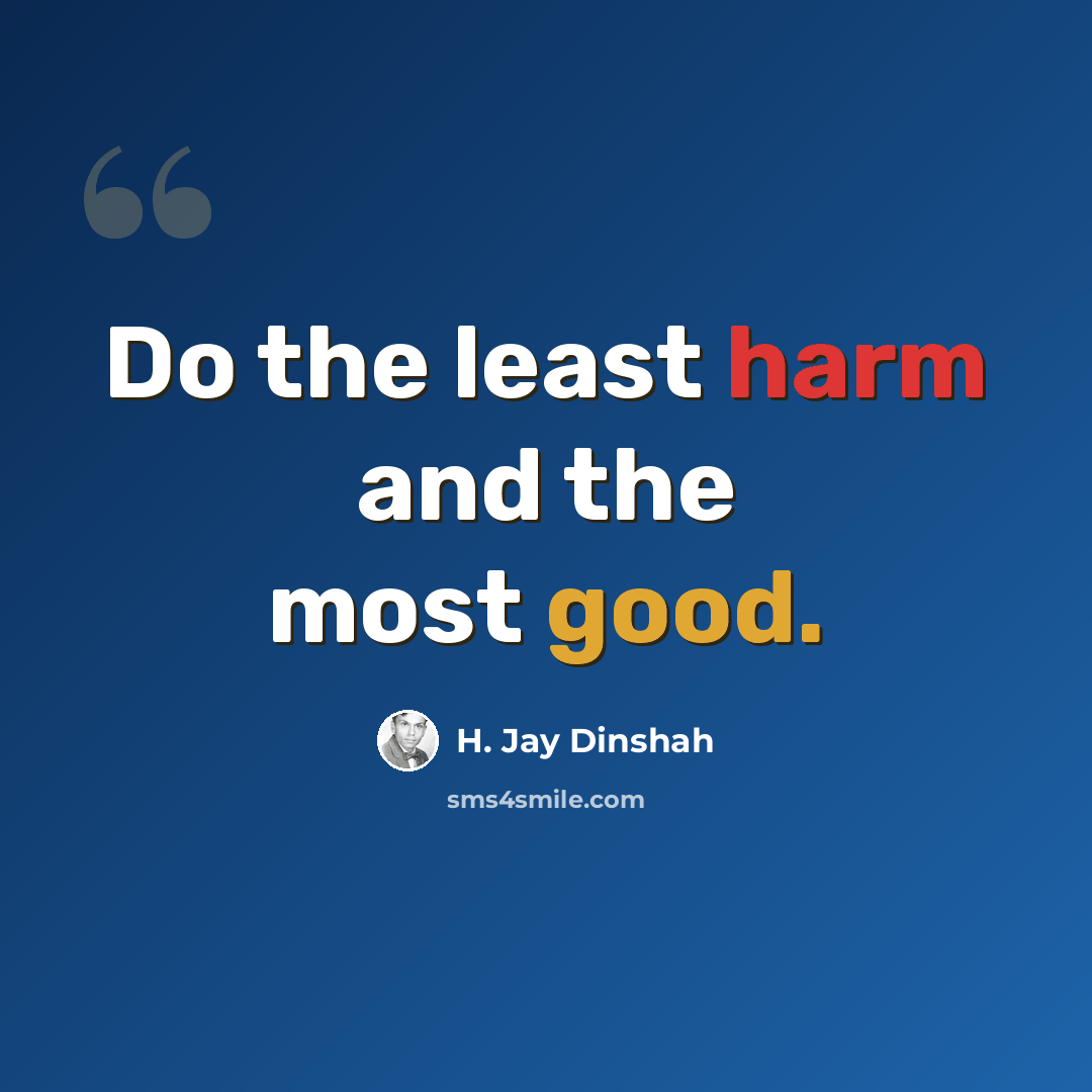 “Do the least harm and the most good.” quote by H. Jay Dinshah