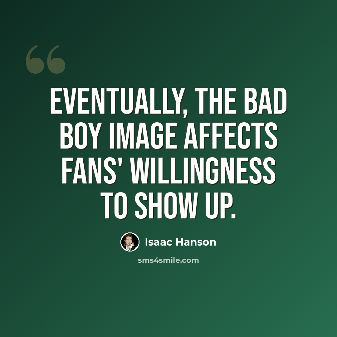 “Eventually, the bad boy image affects fans' willingness to show up.” quote by Isaac Hanson
