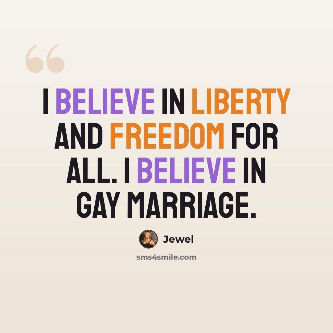 “I believe in liberty and freedom for all. I believe in gay marriage.” quote by Jewel