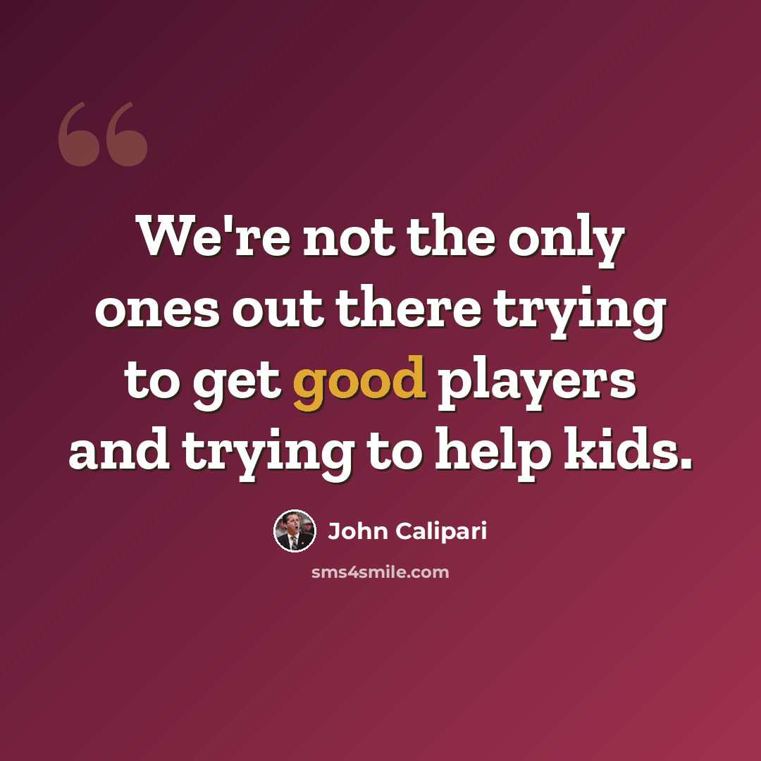 “We're not the only ones out there trying to get good players and trying to help kids.” quote by John Calipari