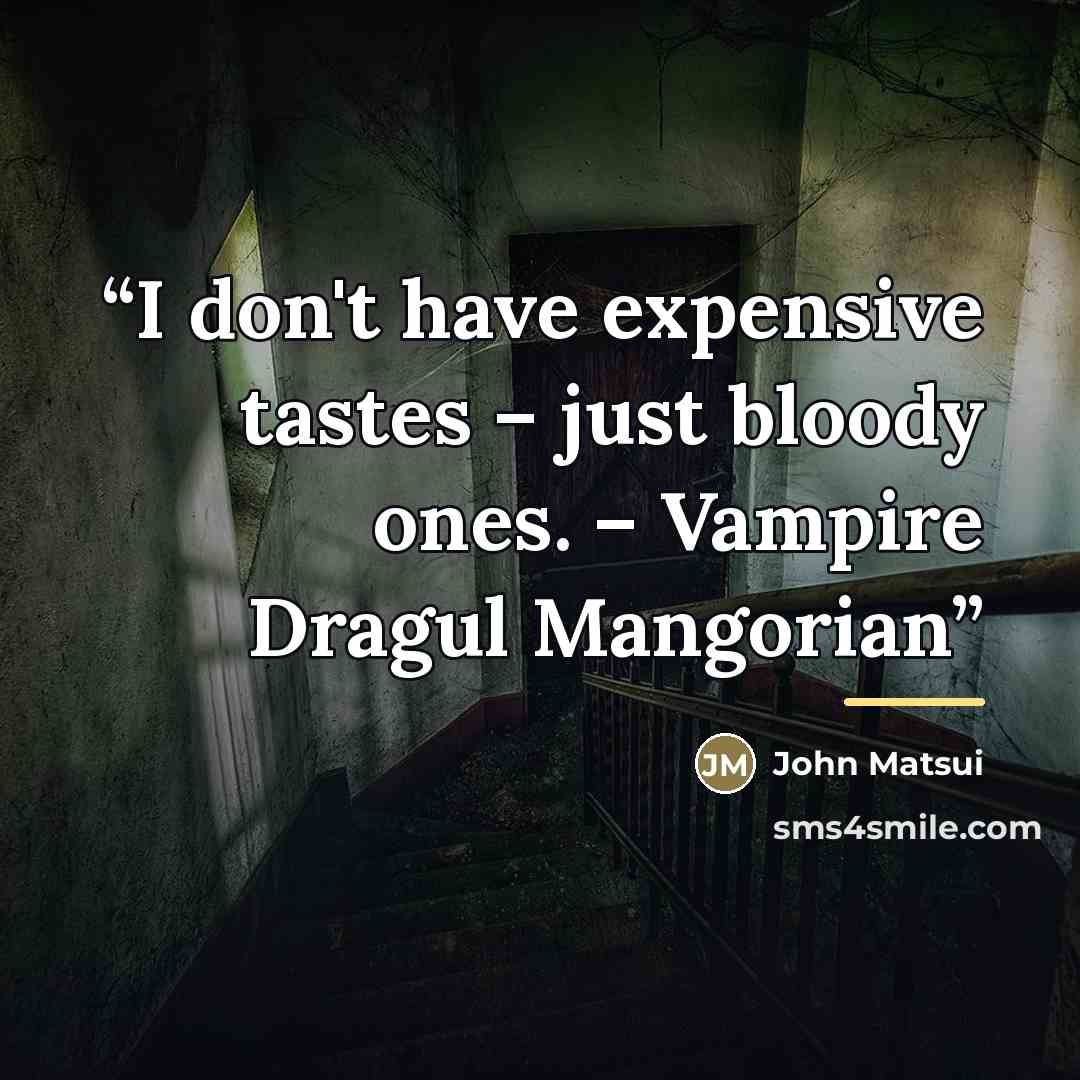 “I don't have expensive tastes – just bloody ones. – Vampire Dragul Mangorian” quote by John Matsui