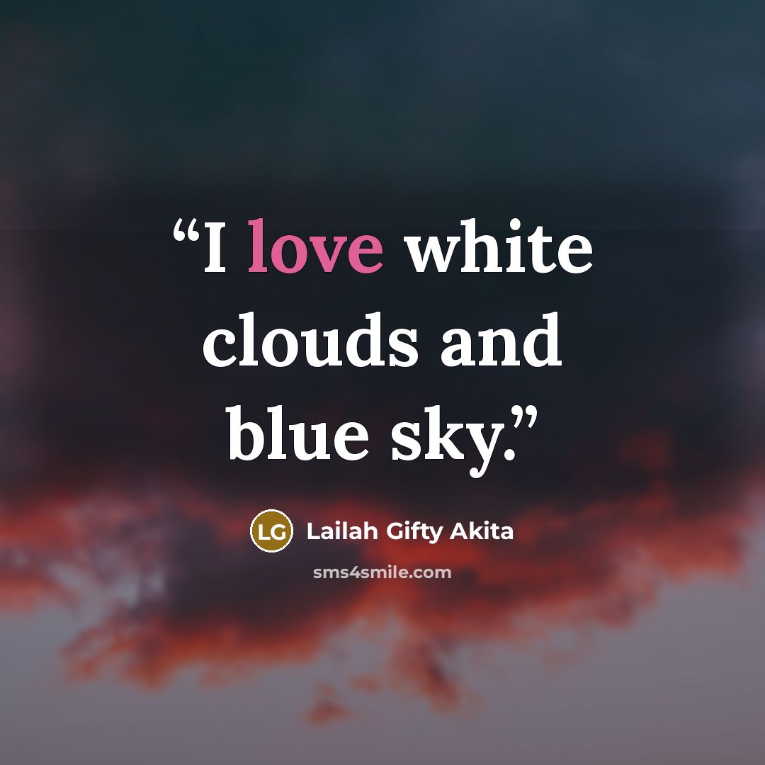 “I love white clouds and blue sky.” quote by Lailah Gifty Akita