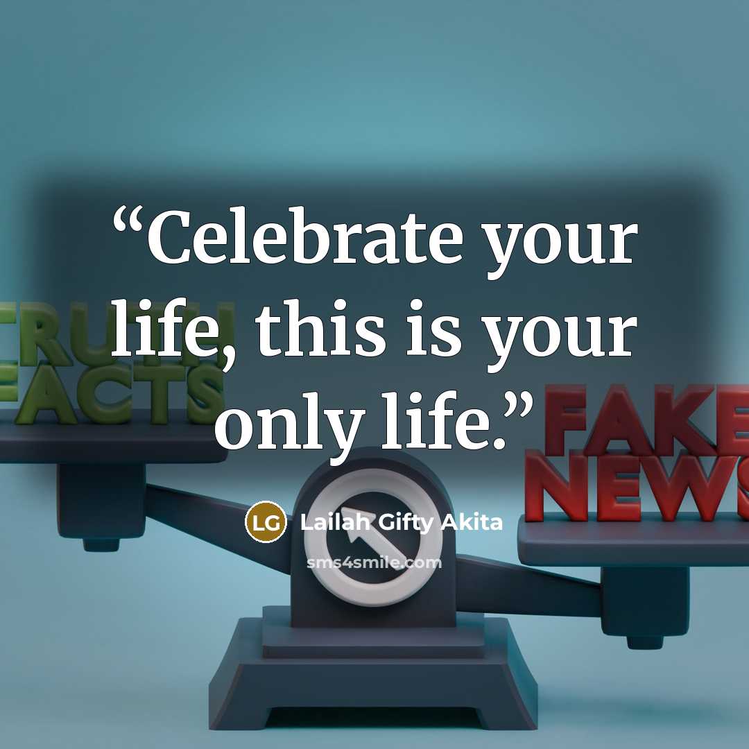 “Celebrate your life, this is your only life.” quote by Lailah Gifty Akita