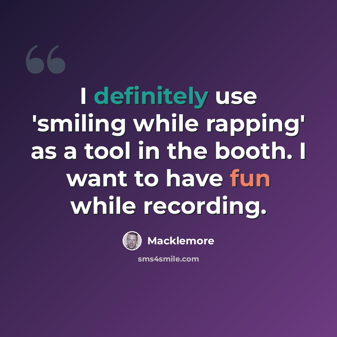 “I definitely use 'smiling while rapping' as a tool in the booth. I want to have fun while recording.” quote by Macklemore