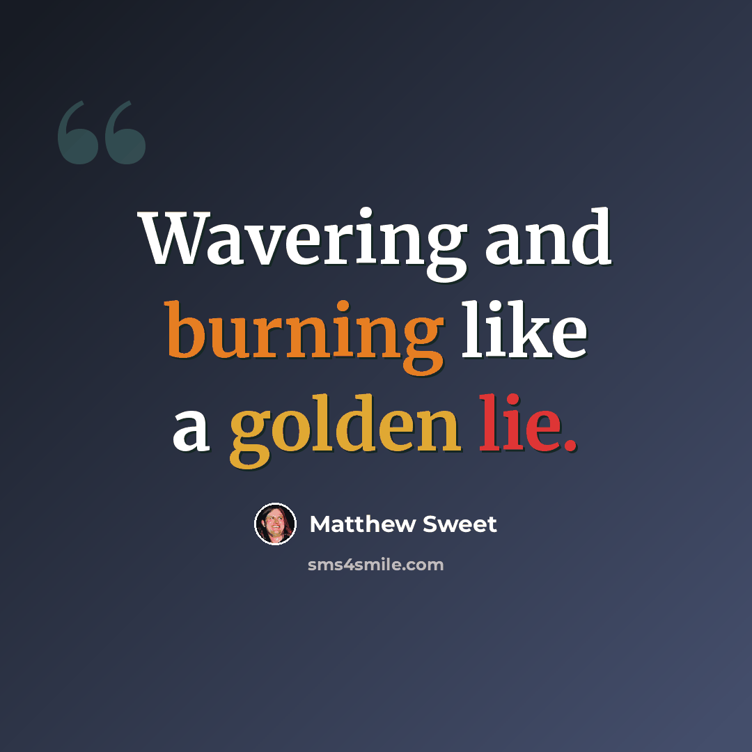 “Wavering and burning like a golden lie.” quote by Matthew Sweet