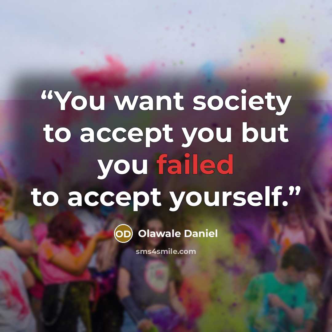 “You want society to accept you but you failed to accept yourself.” quote by Olawale Daniel