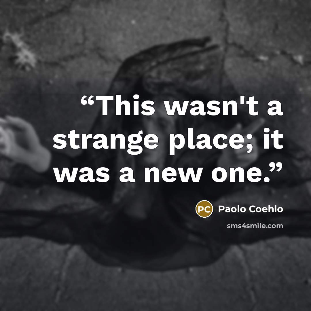 “This wasn't a strange place; it was a new one.” quote by Paolo Coehlo
