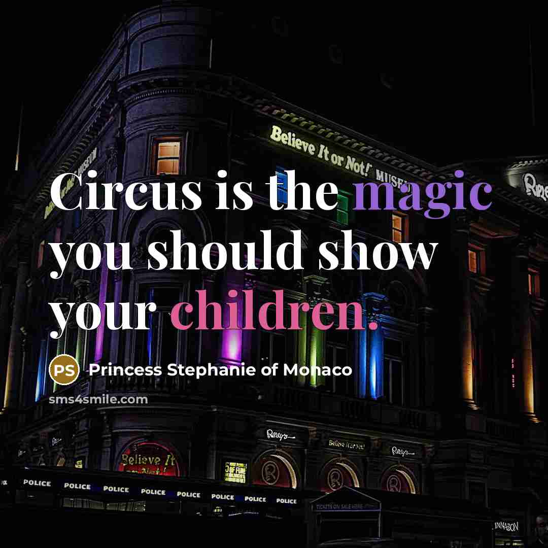 “Circus is the magic you should show your children.” quote by Princess Stephanie of Monaco