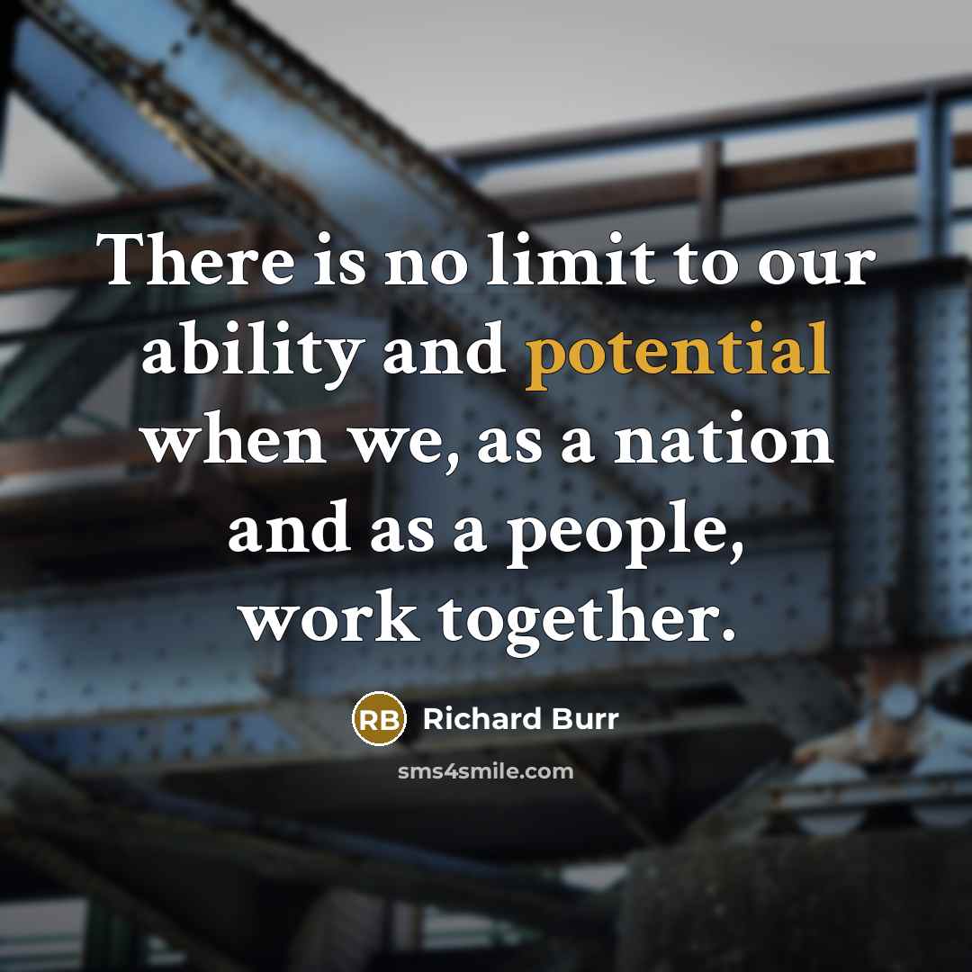 “There is no limit to our ability and potential when we, as a nation and as a people, work together.” quote by Richard Burr