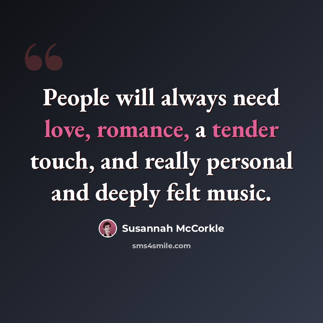“People will always need love, romance, a tender touch, and really personal and deeply felt music.” quote by Susannah McCorkle