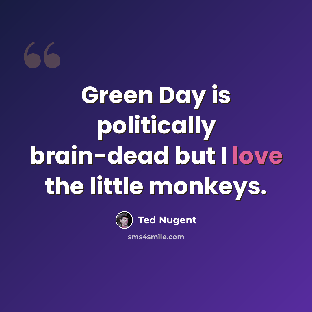“Green Day is politically brain-dead but I love the little monkeys.” quote by Ted Nugent