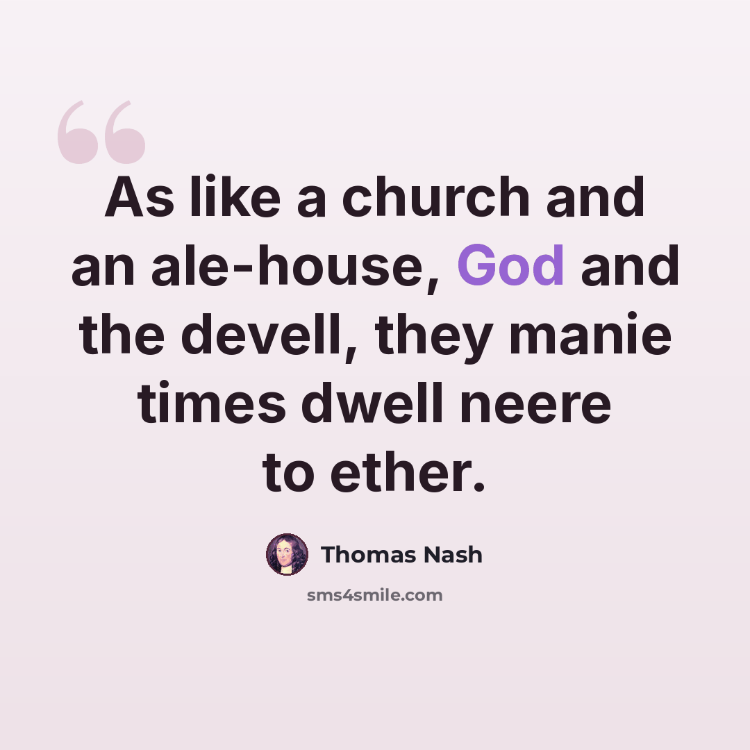 “As like a church and an ale-house, God and the devell, they manie times dwell neere to ether.” quote by Thomas Nash