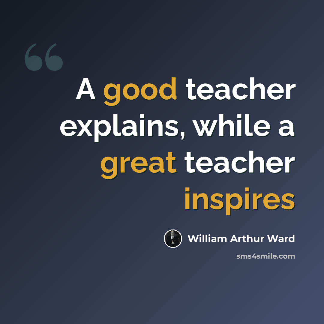 “A good teacher explains, while a great teacher inspires” quote by William Arthur Ward